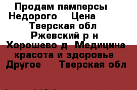 Продам памперсы!!! Недорого! › Цена ­ 700 - Тверская обл., Ржевский р-н, Хорошево д. Медицина, красота и здоровье » Другое   . Тверская обл.